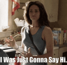 a woman standing in a kitchen with the words i was just gonna say hi on the bottom