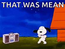 a cartoon of snoopy dancing in front of a boombox with the words `` that was mean '' .