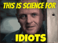 a picture of a man with the words " this is science for idiots " above him