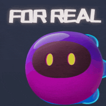 a purple and blue object with the words " for real " written above it