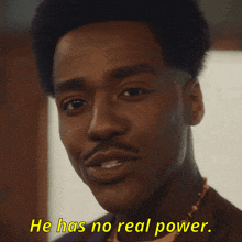 a close up of a man with the words he has no real power