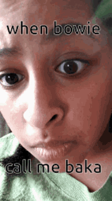 a close up of a person 's face with the words when bowie call me baka on the bottom