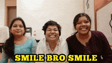 three women are smiling and the caption says smile bro smile