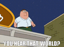 Family Guy Peter Griffin GIF - Family Guy Peter Griffin You Hear That World GIFs