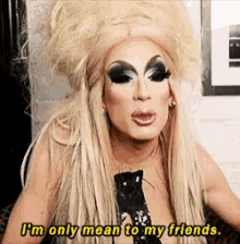 Mean Only To Friends Drag Queen GIF