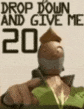 a cartoon character is pointing at the camera with the words `` drop down and give me 20 '' written on it .