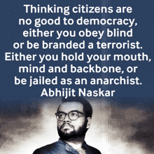 a quote by abhijit naskar says thinking citizens are no good to democracy either you obey blind or be branded a terrorist