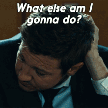 What Else Am I Gonna Do Mike Mclusky GIF - What Else Am I Gonna Do Mike Mclusky Jeremy Renner GIFs
