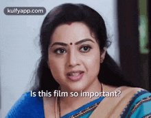 a woman in a blue saree is asking is this film so important ?