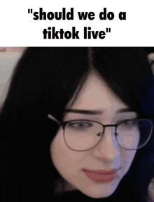 a woman wearing glasses with the words " should we do a tiktok live " above her