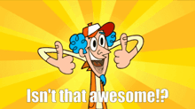 a cartoon character giving a thumbs up with the words isn 't that awesome ? below him
