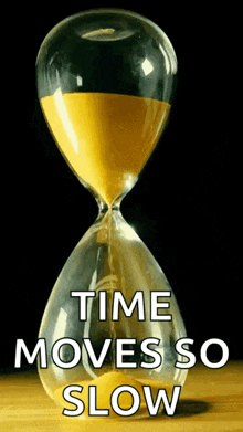 an hourglass with the words " time moves so slow " on it