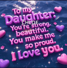a poster that says to my daughter chloe you 're strong beautiful and you make me so proud