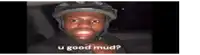 a man wearing a helmet is asking u good mud .