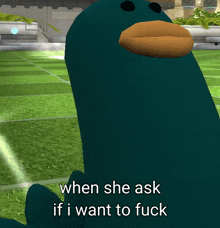 a cartoon duck says " when she ask if i want to fuck " in front of a green field