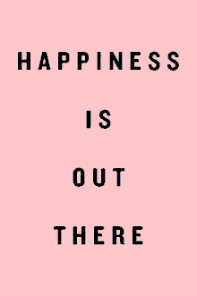 happiness is out there