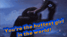a poster that says you 're the huttest girl in the world