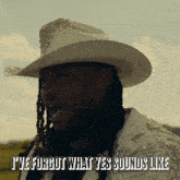 a man in a cowboy hat says i 've forgot what ye 's sounds like