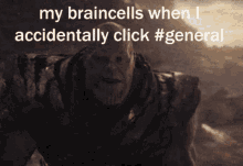 a picture of thanos with the caption my braincells when i accidentally click # general