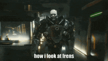 a robot with a skull on his head is standing in a hallway and says how i look at frens .