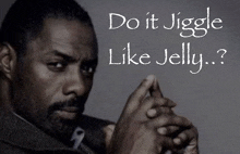 a man with his hands folded and the words " do it jiggle like jelly " above him