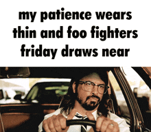 a man in a car with the words my patience wears thin and foo fighters friday draws near on the bottom