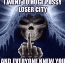 a skeleton is giving the middle finger and says `` i went to huge pussy loser city '' .