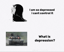 a picture of a girl crying next to a picture of a tank that says i am so depressed i cant control it