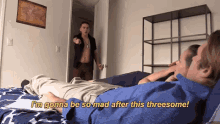 I'm Gonna Be So Mad After This Threesome GIF - Affair LoveAffair Threesome GIFs