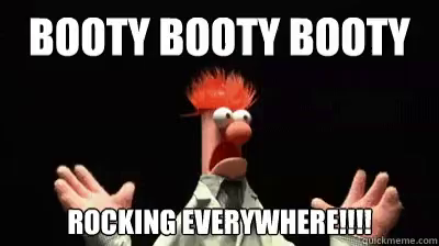Booty booty booty rockin everywhere