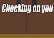 just checking checking in on you