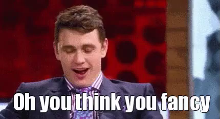 Oh You Think You Fancy Gif James Franco The Interview Fancy Discover Share Gifs