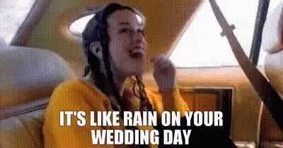 it's like rain on your wedding day