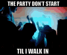 The Party Dont Start Til IWalk In GIF ThePartyDontStartTilIWalkIn Discover Share GIFs