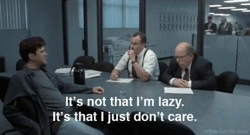 It S Not That I M Lazy It S That I Just Don T Care Gif Lazy Lazyemployee Lazyworker Discover Share Gifs