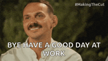 a man with a mustache is smiling and says bye have a good day at work