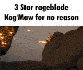 3 star rageblade kog ' maw for no reason written on a white background