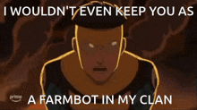 a cartoon of a man with the words i wouldn t even keep you as a farmbot in my clan