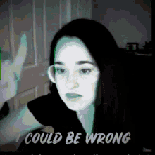 a woman in a black shirt with the words i could be wrong above her