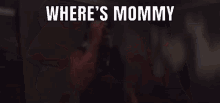 Wheres Mommy GIF - Wheres Mommy GIFs