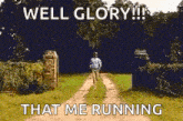 a man is running down a dirt road with the words `` well glory that me running '' .
