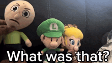 a group of stuffed animals are standing next to each other with the words " what was that " written above them