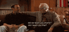 two men are sitting on a couch and one of them says " did we teach you shame did i teach you that "