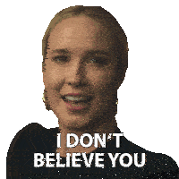 a woman says i don 't believe you on her face