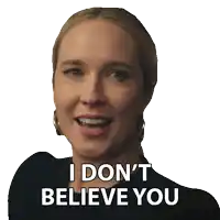 a woman says i don 't believe you on her face