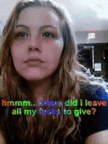 a woman is making a funny face with the words hmm where did i leave all my fucks to give .
