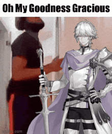 a man holding a sword with the words oh my goodness gracious