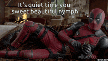 deadpool is laying on a couch with the words " it 's quiet time you sweet beautiful nymph "