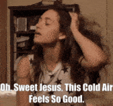 a woman is holding her hair with the words oh sweet jesus this cold air feels so good