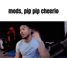 a man in a blue shirt is sitting in a room with the words mods , pip pip cheerio .